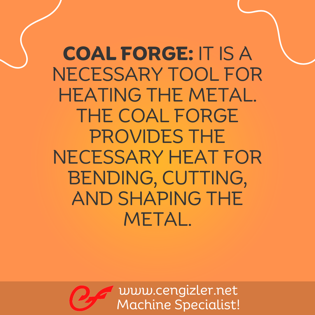 4 Coal forge. It is a necessary tool for heating the metal. The coal forge provides the necessary heat for bending, cutting, and shaping the metal